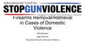 Firearms Removal/Retrieval in Cases of Domestic Violence Kelly Roskam Legal Director Educational Fund to Stop Gun Violence.