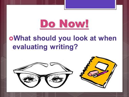 Do Now!  What should you look at when evaluating writing?