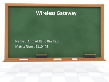 Wireless Gateway Name : Ahmad Rafiq Bin Razif Matrix Num : 2110449.