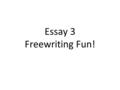 Essay 3 Freewriting Fun!. Open a new Word document. In what ways can you include ethos, pathos, and logos in your essay? Be specific. –Ethos: Ethics (how.