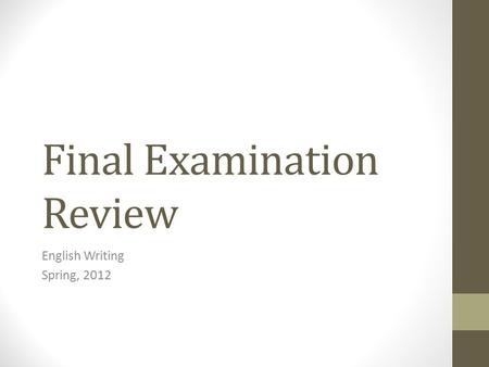 Final Examination Review English Writing Spring, 2012.