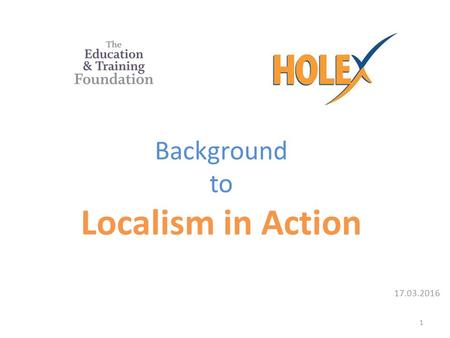 Background to Localism in Action 17.03.2016 1. Devolution Agenda  Devolve powers and budgets to boost local growth in England.  Devolve far-reaching.