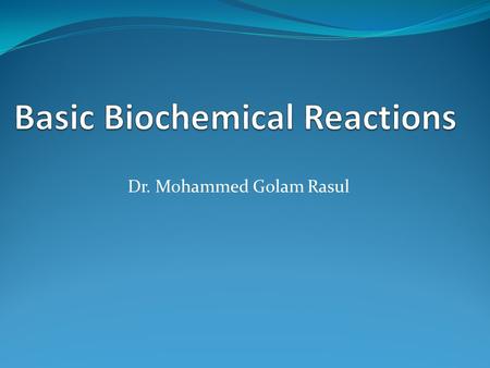 Dr. Mohammed Golam Rasul. Chemical reactions taking place in biological systems - animals and plants are called biochemical reactions. They follow.