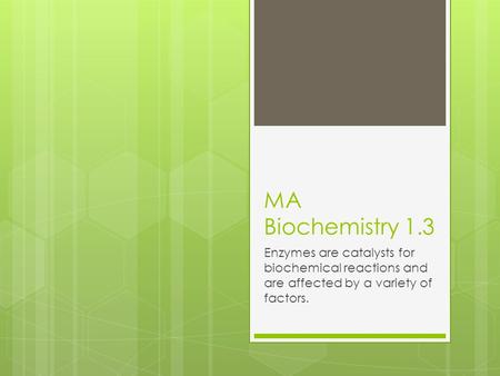 MA Biochemistry 1.3 Enzymes are catalysts for biochemical reactions and are affected by a variety of factors.