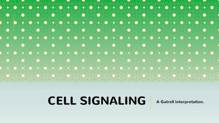 CELL SIGNALING A Gatrell interpretation.. CELLS USE SIGNALS FOR A VARITEY OF REASONS………………………..