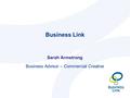 Business Link Sarah Armstrong Business Advisor – Commercial Creative.