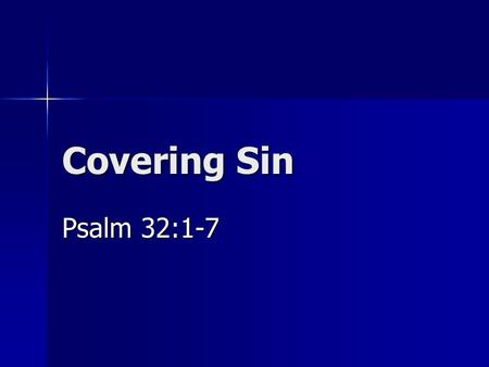 Covering Sin Psalm 32:1-7. Introduction Government cover ups Government cover ups –Watergate and other “gates” –Truth comes out eventually God’s plan.