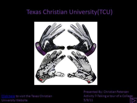 Texas Christian University(TCU) Click hereClick here to visit the Texas Christian University Website Presented By: Christian Petersen Activity 7-Taking.