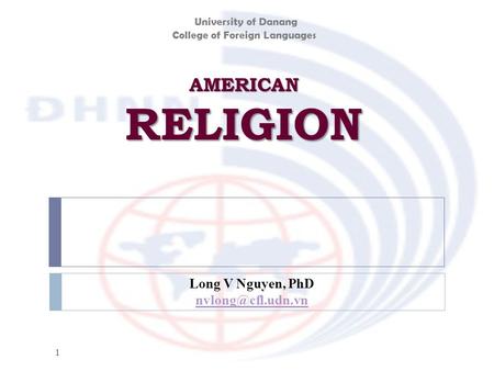 AMERICAN RELIGION 1 Long V Nguyen, PhD University of Danang College of Foreign Languages.