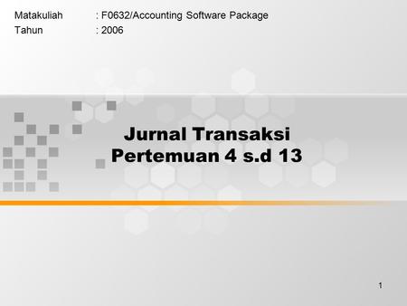 1 Jurnal Transaksi Pertemuan 4 s.d 13 Matakuliah: F0632/Accounting Software Package Tahun: 2006.