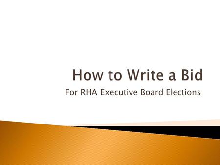 For RHA Executive Board Elections.  Must be 4 pages maximum (including title page)  Must have Title/cover page  Bids are due on February 13, 2013 at.