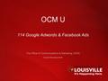 1 OCM U 114 Google Adwords & Facebook Ads The Office of Communications & Marketing (OCM) louisville.edu/ocm.