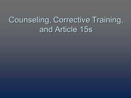 Counseling, Corrective Training, and Article 15s.