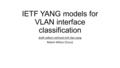 IETF YANG models for VLAN interface classification draft-wilton-netmod-intf-vlan-yang Robert Wilton (Cisco)