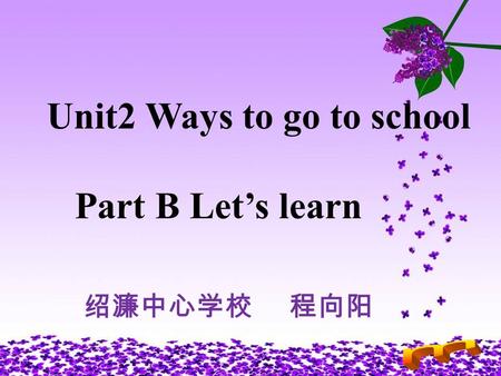 Unit2 Ways to go to school Part B Let’s learn 绿色圃中小学教育网  绍濂中心学校 程向阳.