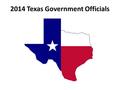 2014 Texas Government Officials. Governor Rick Perry Heads the executive branch Appoints heads of Texas agencies Veto power over Texas legislature.