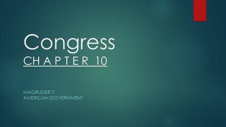 Congress CH A P T E R 10 MAGRUDER’S AMERICAN GOVERNMENT.