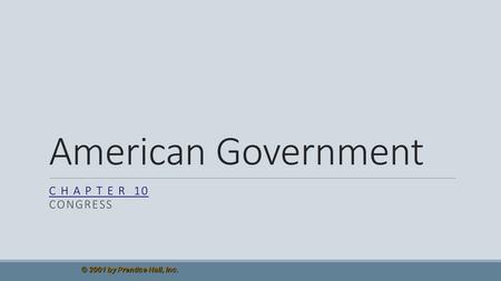 © 2001 by Prentice Hall, Inc. American Government C H A P T E R 10 CONGRESS.