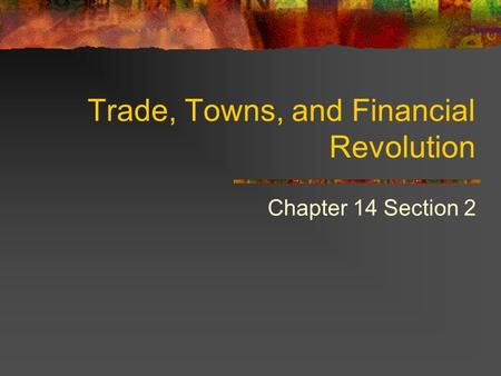 Trade, Towns, and Financial Revolution Chapter 14 Section 2.