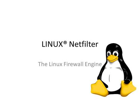 LINUX® Netfilter The Linux Firewall Engine. Overview LINUX® Netfilter is a firewall engine built into the Linux kernel Sometimes called “iptables” for.