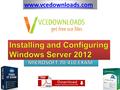 Www.vcedownloads.com. Installing and Configuring Windows Server 2012 70-410 Exam QUESTION 1: You work as an administrator at ABC.com. The ABC.com network.