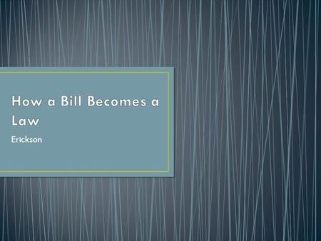 Erickson. Idea for legislation- From where? President, Interest Groups, members of Congress, constituents.