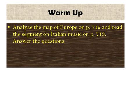 Warm Up Analyze the map of Europe on p. 712 and read the segment on Italian music on p. 713. Answer the questions.