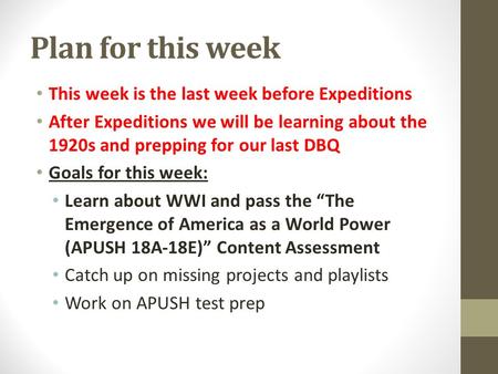 Plan for this week This week is the last week before Expeditions After Expeditions we will be learning about the 1920s and prepping for our last DBQ Goals.