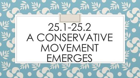 25.1-25.2 A CONSERVATIVE MOVEMENT EMERGES. The Conservative Backlash ◦ 1980: One-third of America was on some type of welfare ◦ Entitlement Programs: