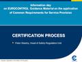 Information day on EUROCONTROL Guidance Material on the application of Common Requirements for Service Provision CERTIFICATION PROCESS  Peter Stastny,