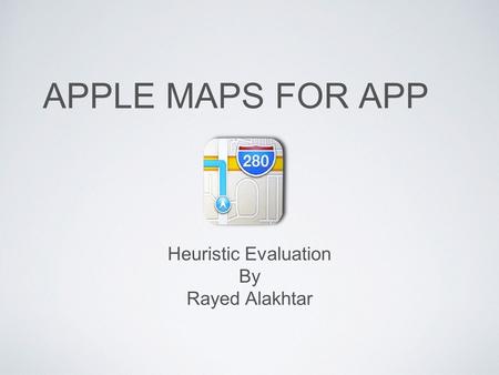 APPLE MAPS FOR APP Heuristic Evaluation By Rayed Alakhtar.