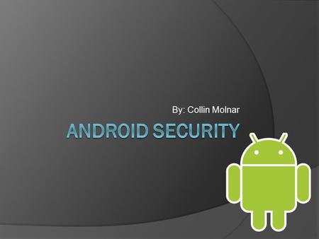 By: Collin Molnar. Overview  Intro to Android  Security basics  Android architecture  Application isolation  Application permissions  Physical access.