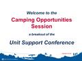 Welcome to the Camping Opportunities Session a breakout of the Unit Support Conference.