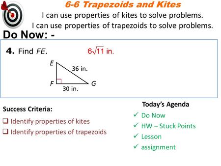 6-6 Trapezoids and Kites I can use properties of kites to solve problems. I can use properties of trapezoids to solve problems. Success Criteria:  Identify.