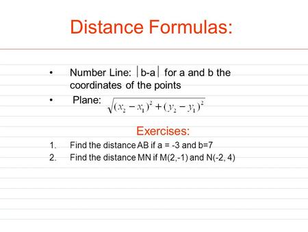 Distance Formulas: Number Line:  b-a  for a and b the coordinates of the points Plane: Exercises: 1.Find the distance AB if a = -3 and b=7 2.Find the.