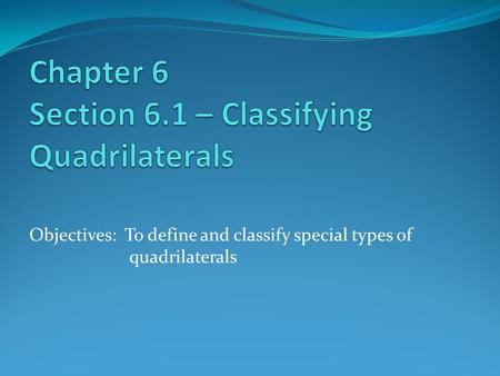 Chapter 6 Section 6.1 – Classifying Quadrilaterals