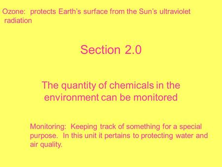 Section 2.0 The quantity of chemicals in the environment can be monitored Ozone: protects Earth’s surface from the Sun’s ultraviolet radiation Monitoring: