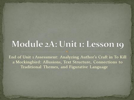 End of Unit 1 Assessment: Analyzing Author’s Craft in To Kill a Mockingbird: Allusions, Text Structure, Connections to Traditional Themes, and Figurative.