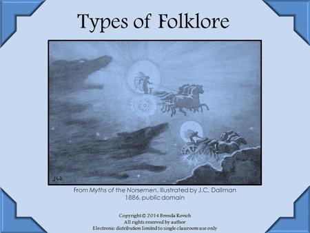 Types of Folklore Copyright © 2014 Brenda Kovich All rights reserved by author Electronic distribution limited to single classroom use only From Myths.