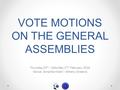 VOTE MOTIONS ON THE GENERAL ASSEMBLIES Thursday 25 th – Saturday 27 th February 2016 Venue: Amarilia Hotel – Athens (Greece)