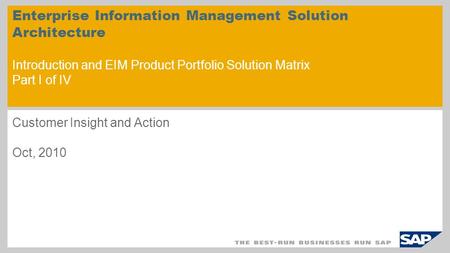 Enterprise Information Management Solution Architecture Introduction and EIM Product Portfolio Solution Matrix Part I of IV Customer Insight and Action.