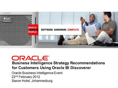 Oracle Business Intelligence Event 22 nd February 2012 Saxon Hotel, Johannesburg Business Intelligence Strategy Recommendations for Customers Using Oracle.