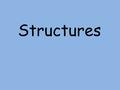 Structures. A structure is something that humans and animals build to be strong and stable. We also build structures to keep out the forces of natures,