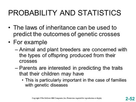 PROBABILITY AND STATISTICS The laws of inheritance can be used to predict the outcomes of genetic crosses For example –Animal and plant breeders are concerned.