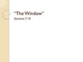 “The Window” Sections 7-10. Questions? Allusions What do they add -- ◦ if you are unfamiliar with what is being alluded to? ◦ If you become familiar.