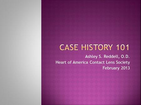 Ashley S. Reddell, O.D. Heart of America Contact Lens Society February 2013.