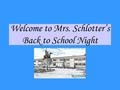 Welcome to Mrs. Schlotter’s Back to School Night.