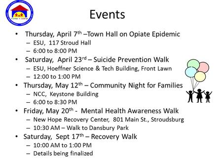 Events Thursday, April 7 th –Town Hall on Opiate Epidemic – ESU, 117 Stroud Hall – 6:00 to 8:00 PM Saturday, April 23 rd – Suicide Prevention Walk – ESU,