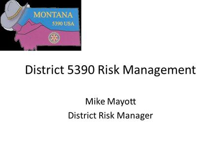 District 5390 Risk Management Mike Mayott District Risk Manager.