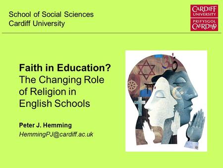 Faith in Education? The Changing Role of Religion in English Schools Peter J. Hemming School of Social Sciences Cardiff University.